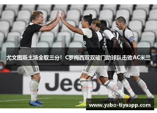 尤文图斯主场全取三分！C罗梅西双双破门助球队击败AC米兰