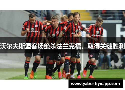 沃尔夫斯堡客场绝杀法兰克福，取得关键胜利