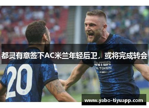 都灵有意签下AC米兰年轻后卫，或将完成转会