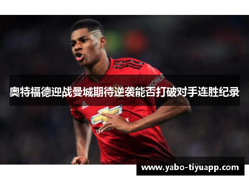 奥特福德迎战曼城期待逆袭能否打破对手连胜纪录