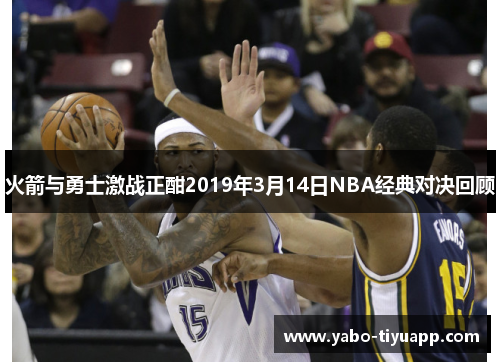 火箭与勇士激战正酣2019年3月14日NBA经典对决回顾