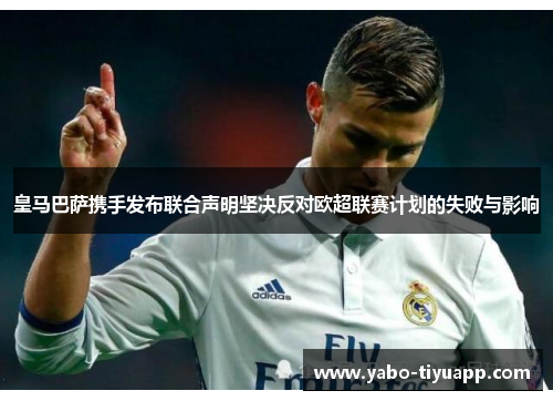 皇马巴萨携手发布联合声明坚决反对欧超联赛计划的失败与影响